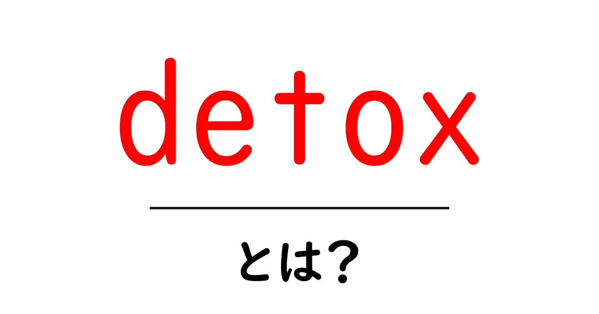 detox とは？初心者にもわかる基本と使い方の解説共起語・同意語・対義語も併せて解説！