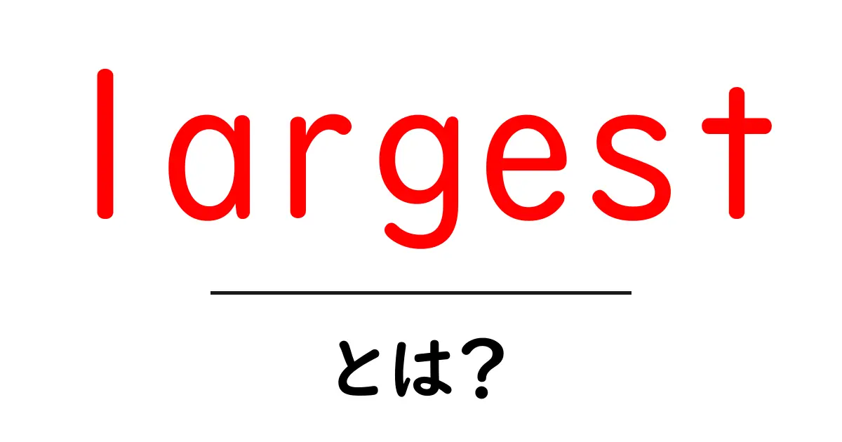 largestとは？意味と使い方を中学生にもわかる初心者ガイド共起語・同意語・対義語も併せて解説！