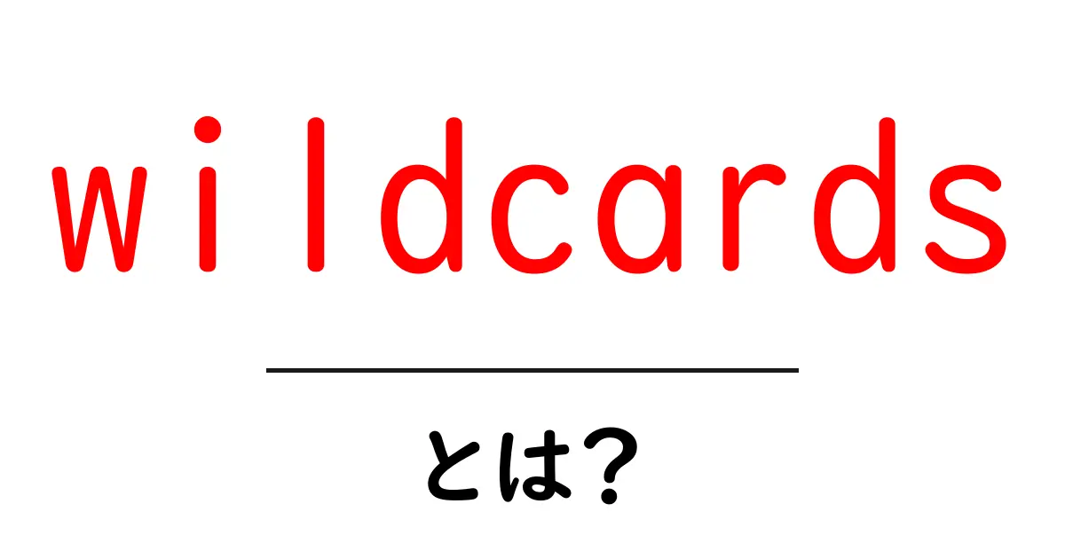 wildcardsとは？初心者向け解説：意味と使い方を徹底解説共起語・同意語・対義語も併せて解説！