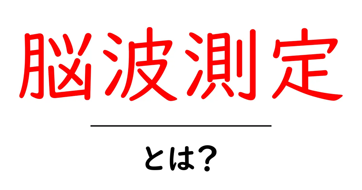 脳波測定・とは？初心者にもわかるやさしい解説と身近な例共起語・同意語・対義語も併せて解説！