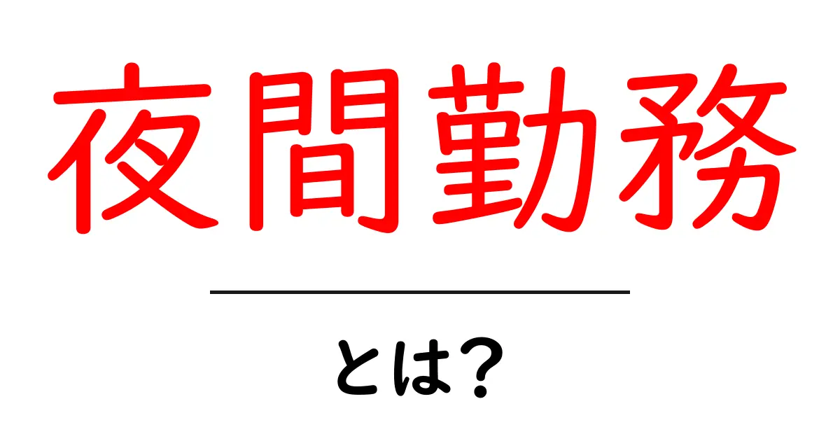夜間勤務とは?初心者でも分かる夜の働き方ガイド共起語・同意語・対義語も併せて解説!