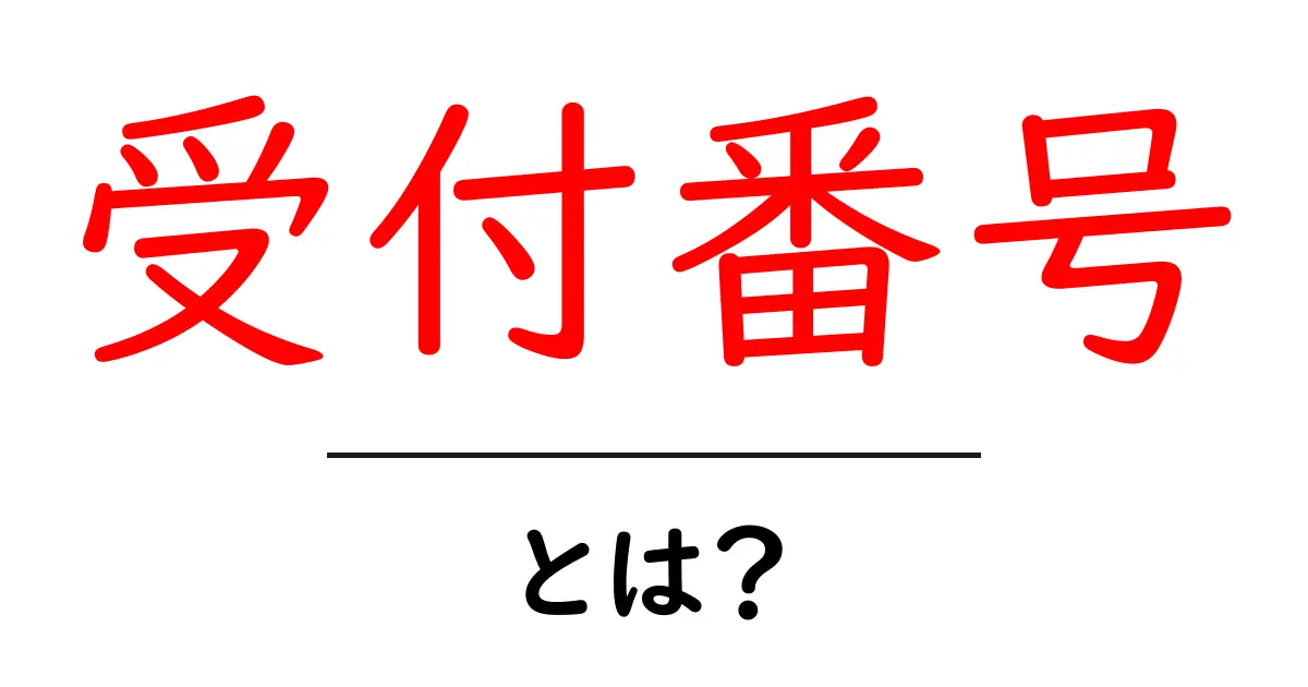 受付番号・とは？初心者が知っておく基本ガイド共起語・同意語・対義語も併せて解説！