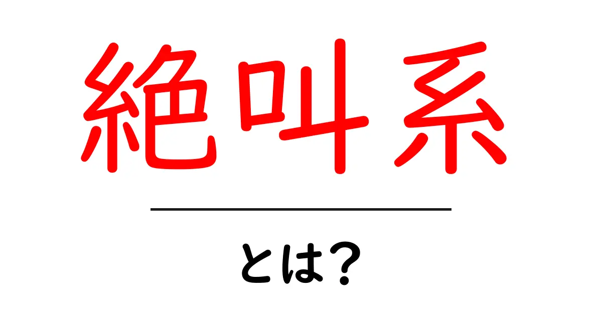 絶叫系とは？初心者でもわかる聴き方と特徴を解説共起語・同意語・対義語も併せて解説！