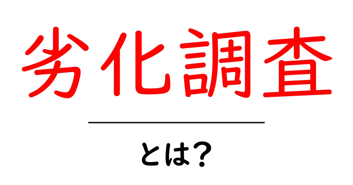 劣化調査とは？初心者向けの基礎と実務ガイド共起語・同意語・対義語も併せて解説！