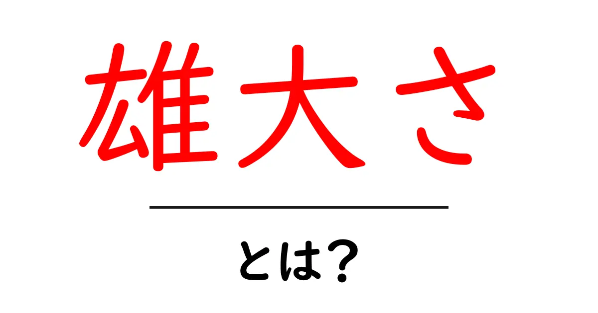 雄大さ・とは？意味と使い方をやさしく解説共起語・同意語・対義語も併せて解説！