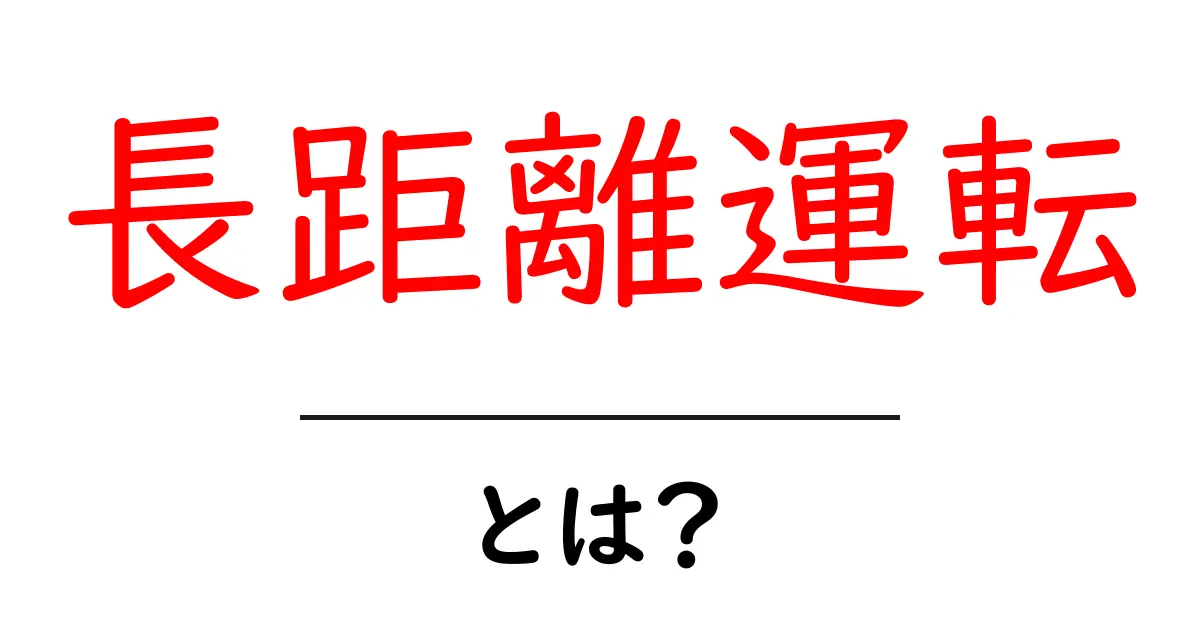 長距離運転・とは？初心者でも分かる基本と安全ガイド共起語・同意語・対義語も併せて解説！