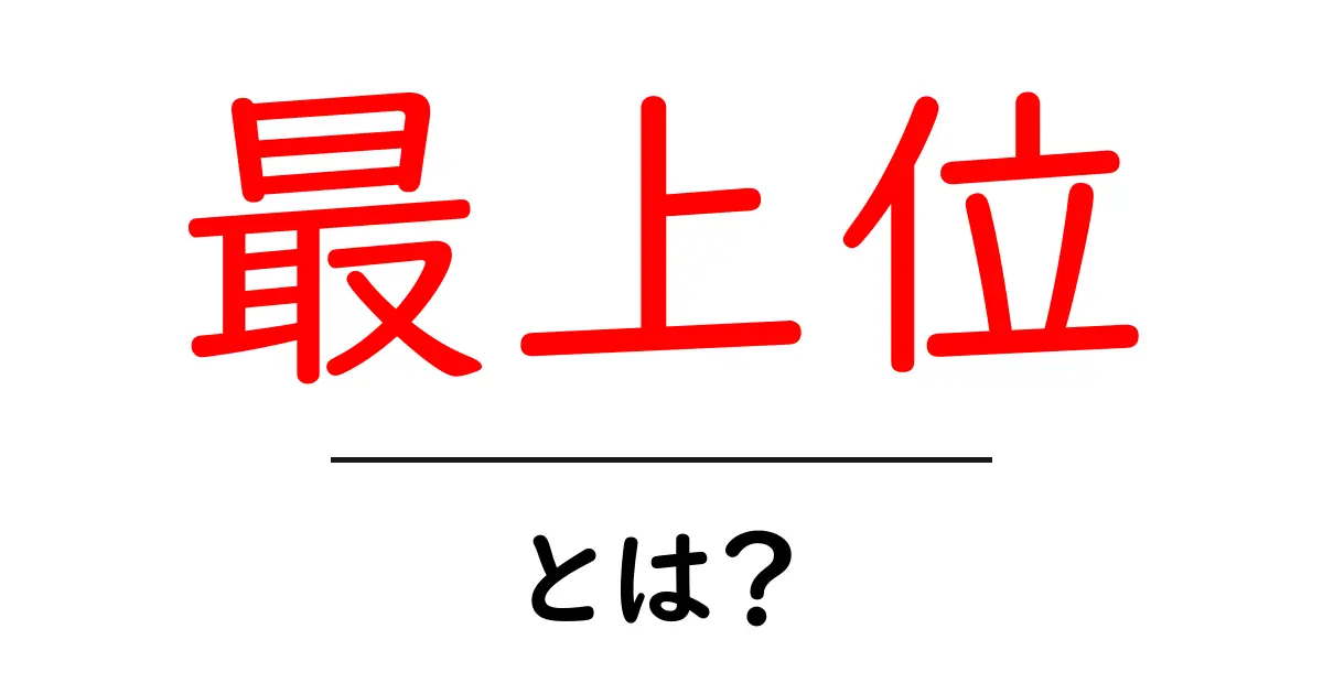 最上位・とは?初心者にもわかる意味と使い方ガイド共起語・同意語・対義語も併せて解説!