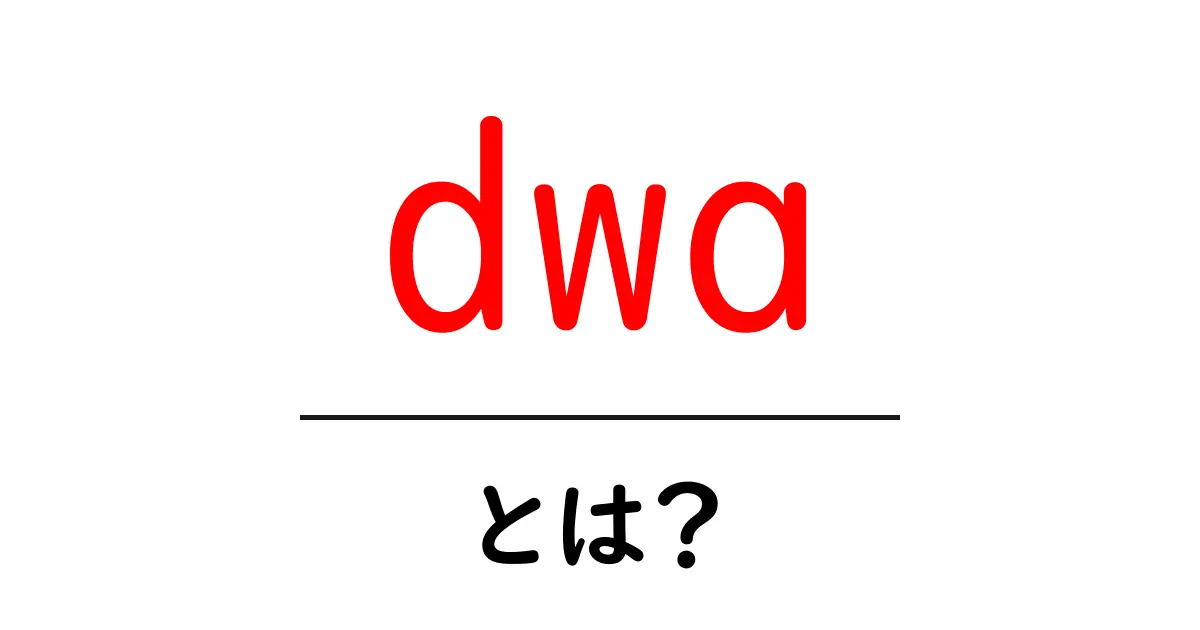 dwaとは？初心者向けに意味・使い方を徹底解説共起語・同意語・対義語も併せて解説！