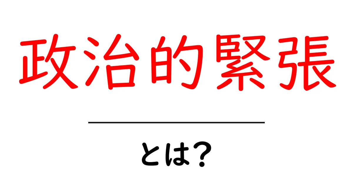 政治的緊張とは？初心者にも分かる解説と身近な例共起語・同意語・対義語も併せて解説！