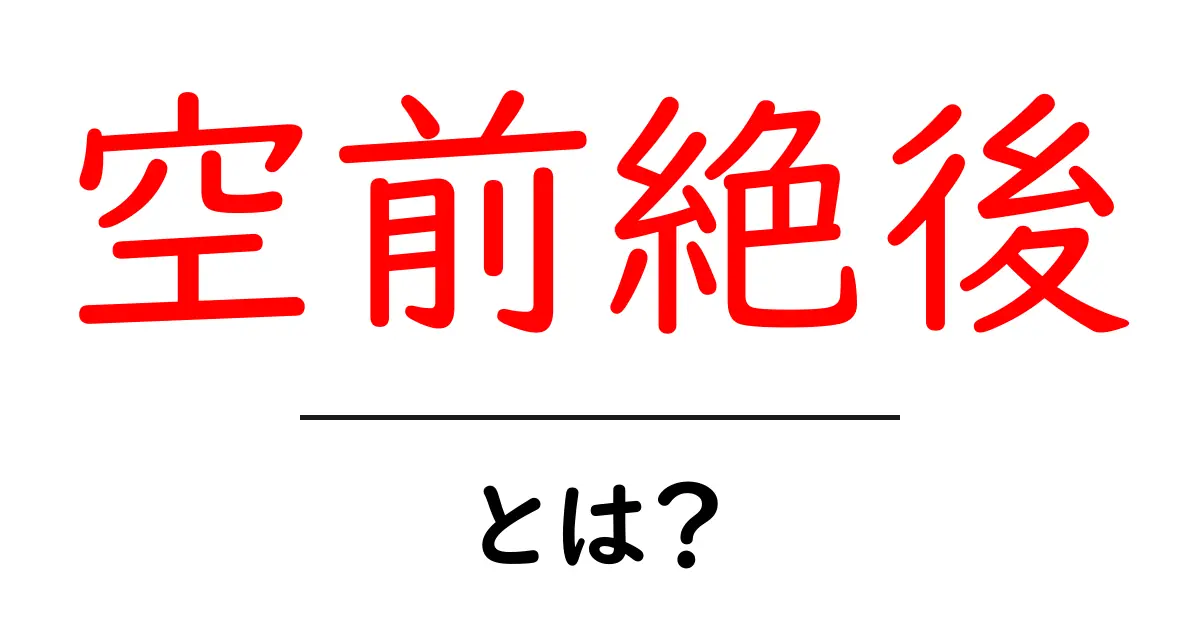 空前絶後・とは？意味・使い方を初心者にもわかりやすく解説共起語・同意語・対義語も併せて解説！