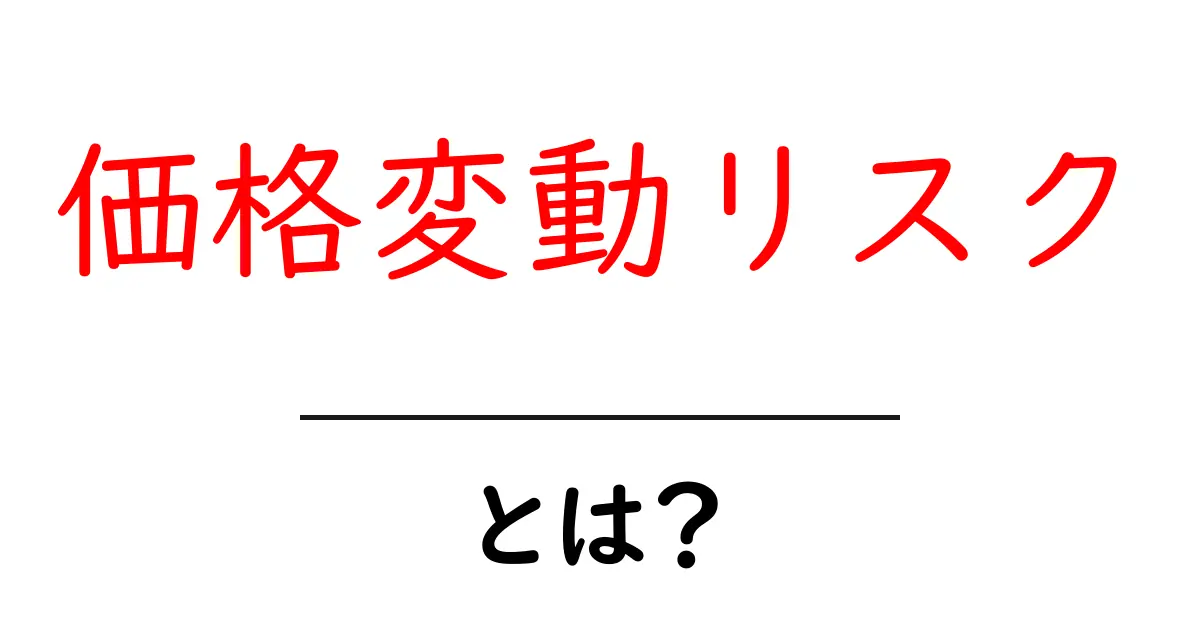 価格変動リスクとは？初心者にもわかる基礎解説共起語・同意語・対義語も併せて解説！