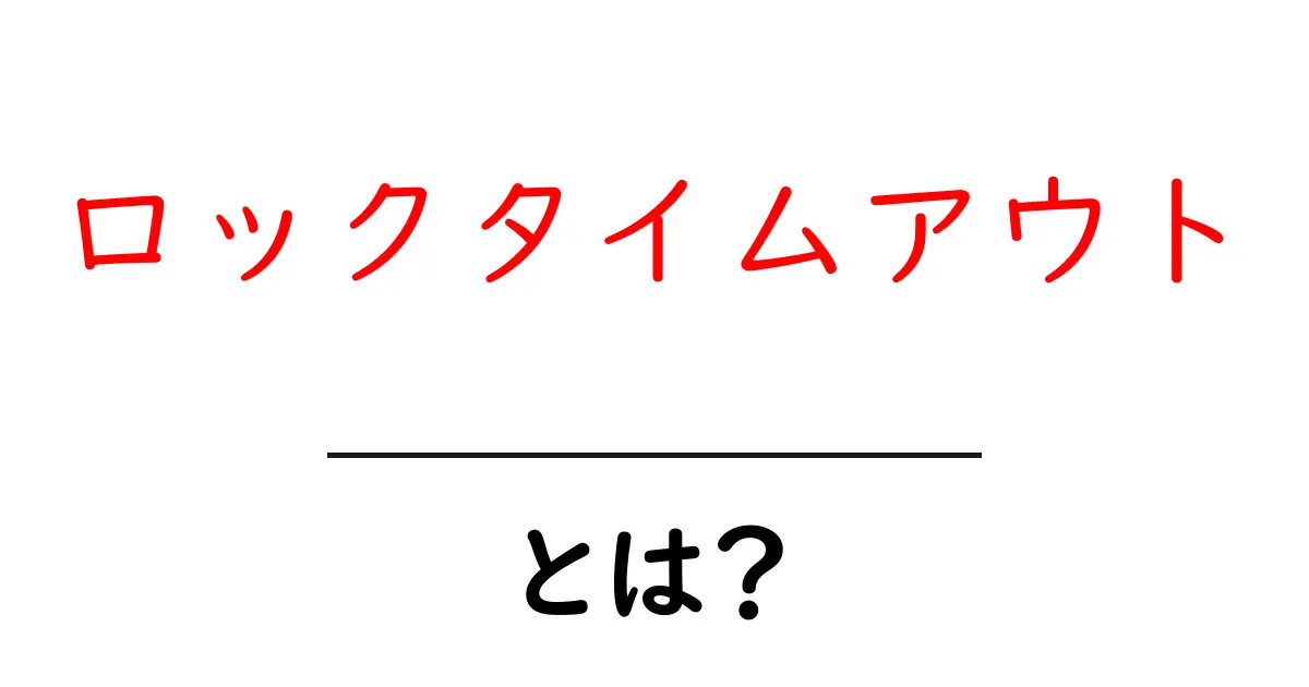 ロックタイムアウトとは?初心者にもわかる仕組みと対処法共起語・同意語・対義語も併せて解説!