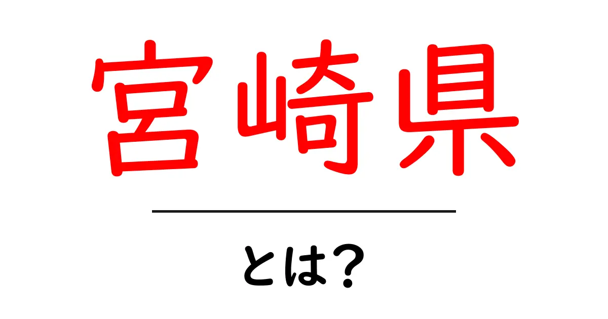 宮崎県とは？初心者にもわかる基本ガイド：地理・観光・グルメの総まとめ共起語・同意語・対義語も併せて解説！