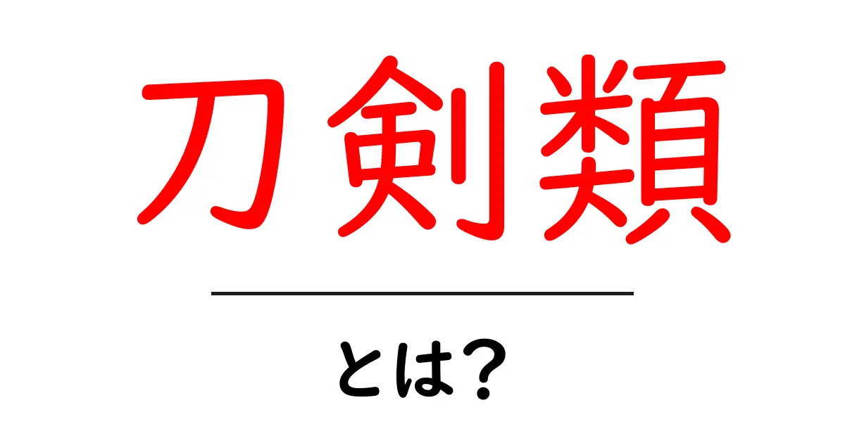 刀剣類とは？初心者にも分かる基本と歴史を丁寧に解説共起語・同意語・対義語も併せて解説！