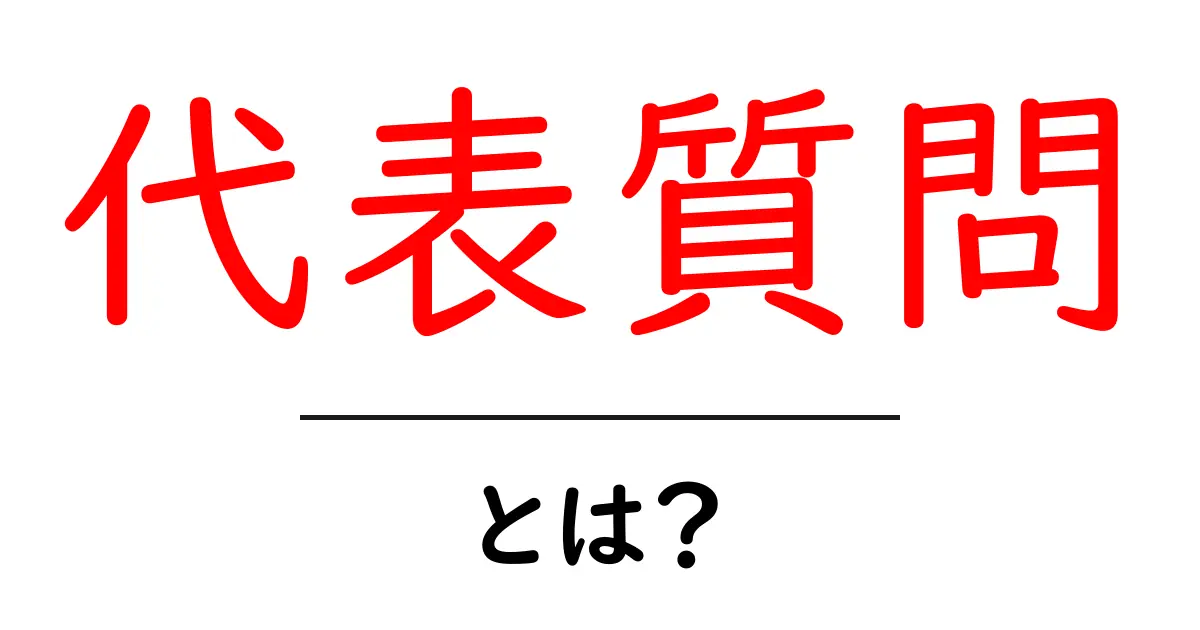 代表質問・とは？初心者にも分かる基本と解説共起語・同意語・対義語も併せて解説！