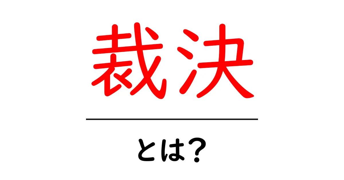 裁決・とは？初心者にもわかる意味と仕組みをやさしく解説共起語・同意語・対義語も併せて解説！