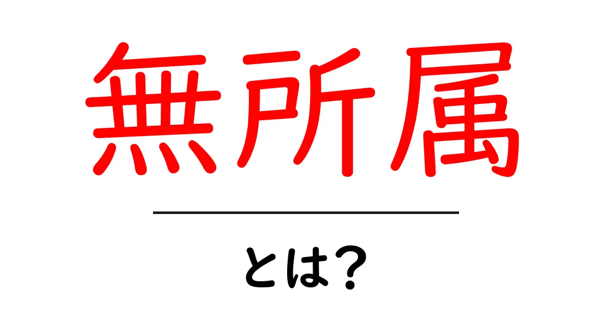 無所属とは？初心者でも分かる意味と使い方ガイド共起語・同意語・対義語も併せて解説！