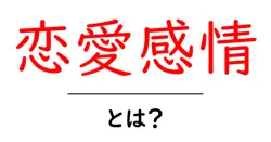恋愛感情・とは?初心者向けに分かりやすく解説する基本ガイド共起語・同意語・対義語も併せて解説!