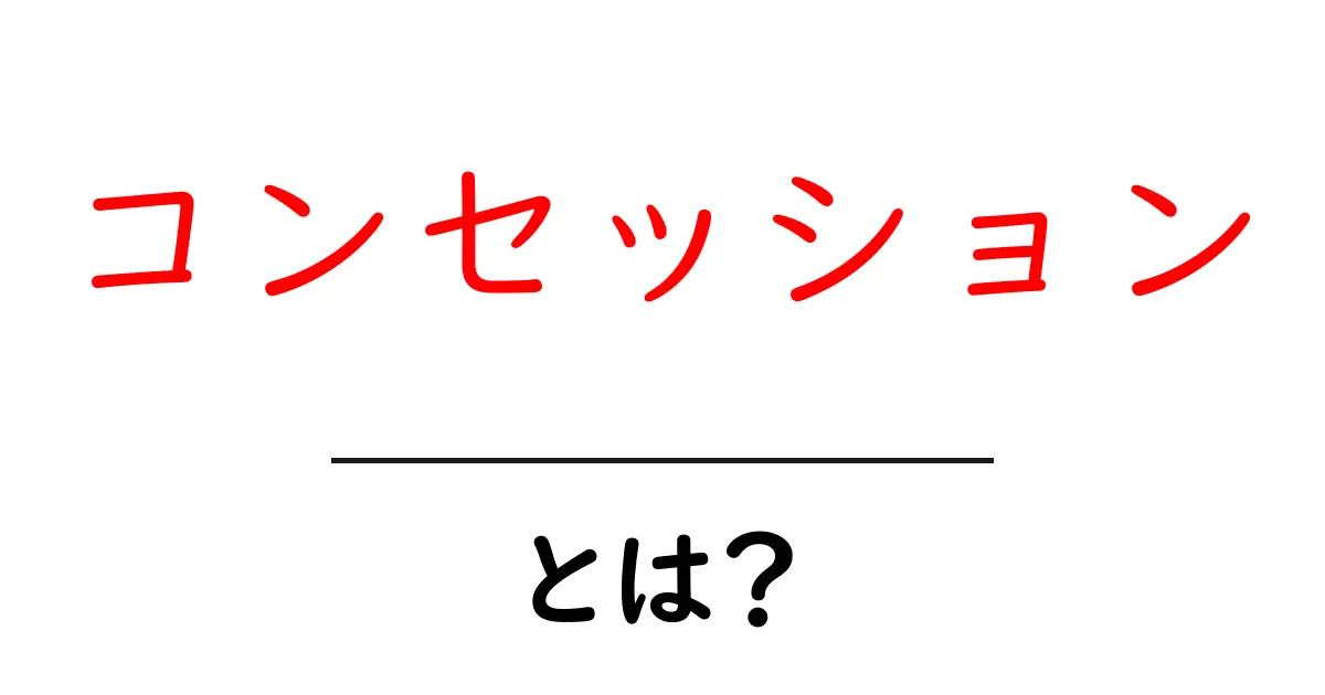 コンセッションとは?初心者にも分かる意味と使い方を徹底解説共起語・同意語・対義語も併せて解説!