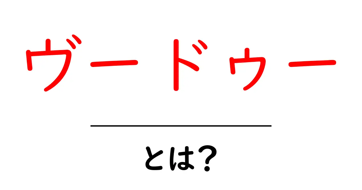 ヴードゥー・とは？知られざる宗教と文化の実像をやさしく解説共起語・同意語・対義語も併せて解説！