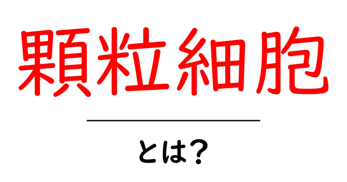 顆粒細胞・とは？初心者向けにやさしく解説する基礎ガイド共起語・同意語・対義語も併せて解説！
