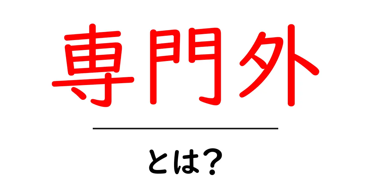 専門外とは?初心者にやさしい専門外の意味と使い方ガイド共起語・同意語・対義語も併せて解説!