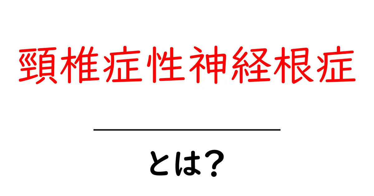 頸椎症性神経根症とは？原因・症状・治療を分かりやすく解説共起語・同意語・対義語も併せて解説！