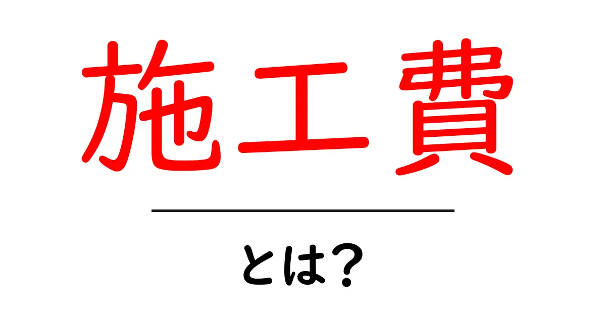 施工費・とは？初心者が知っておくべきポイントと見積もりの読み方共起語・同意語・対義語も併せて解説！