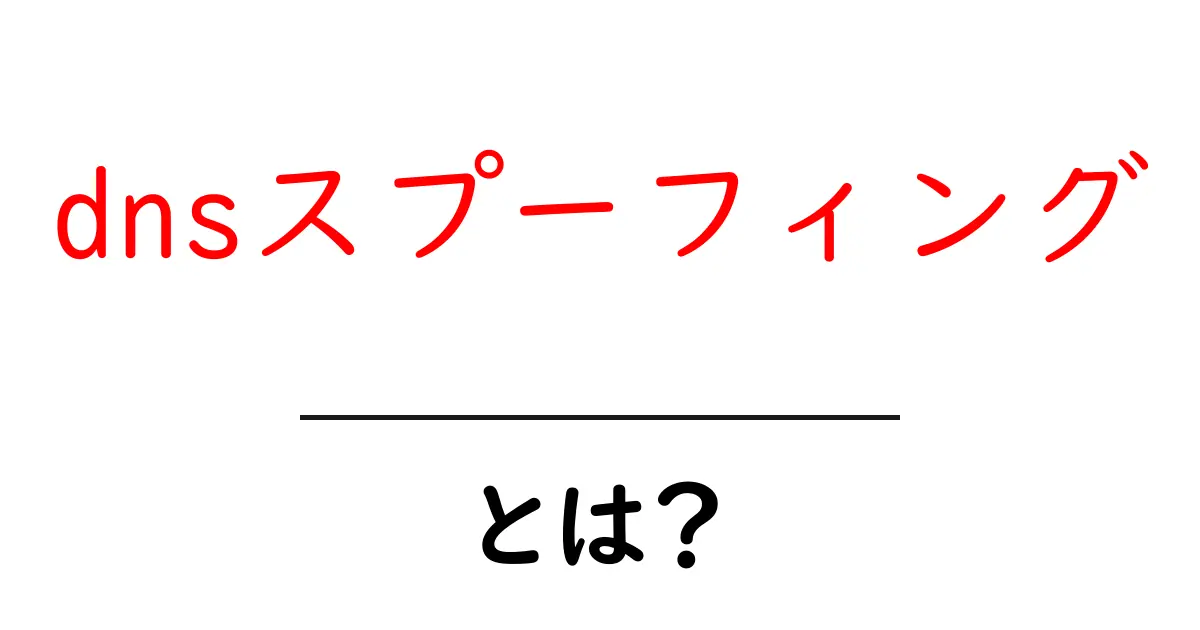 dnsスプーフィングとは？初心者向けに仕組みと対策を解説共起語・同意語・対義語も併せて解説！