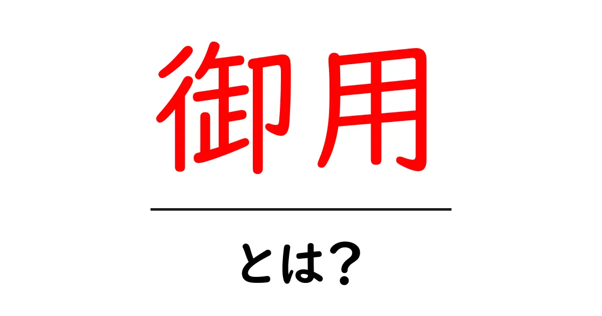 御用とは？意味と使い方を初心者向けに徹底解説共起語・同意語・対義語も併せて解説！