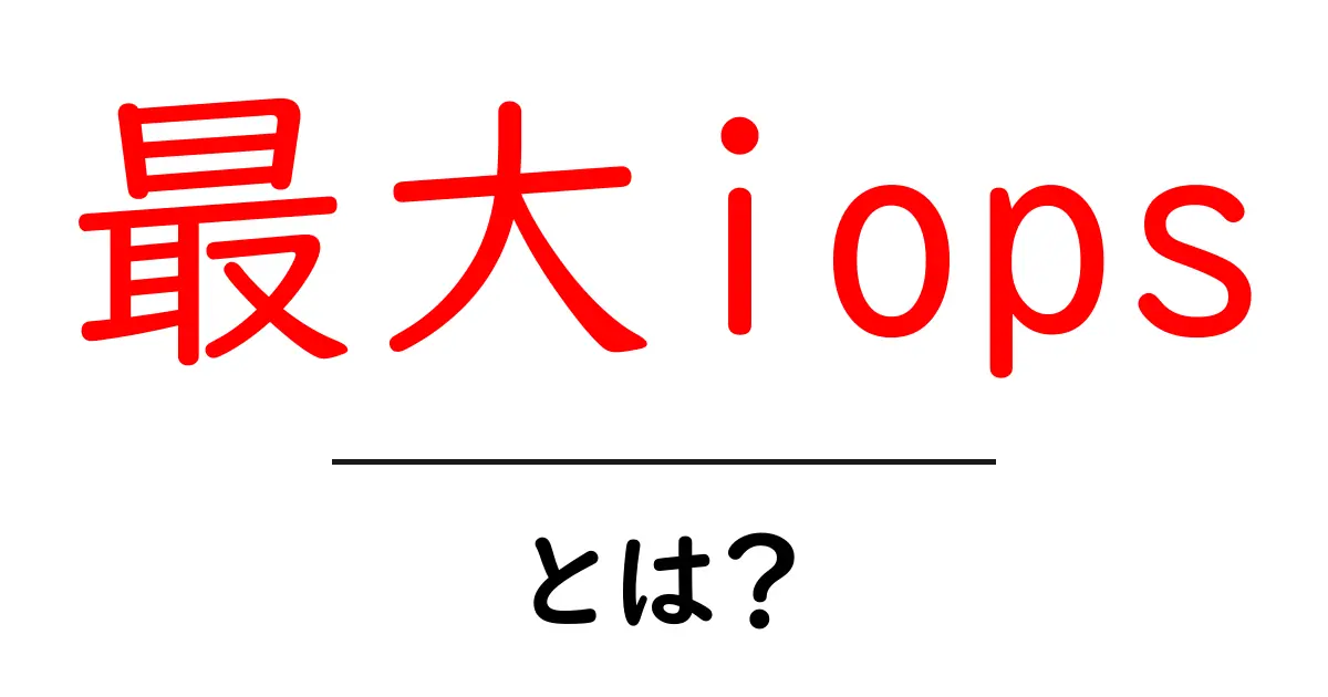 最大iopsとは？初心者にもわかる基礎解説と実測のコツ共起語・同意語・対義語も併せて解説！