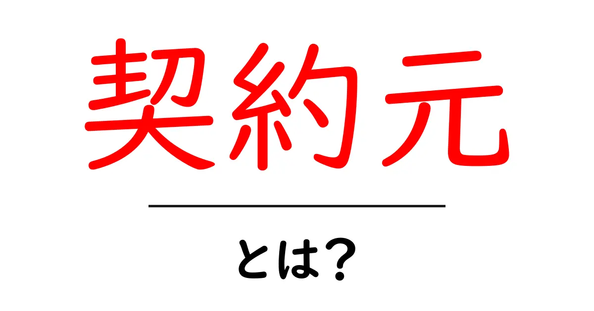 契約元・とは?初心者が押さえるべき基本と実務での使い方共起語・同意語・対義語も併せて解説!
