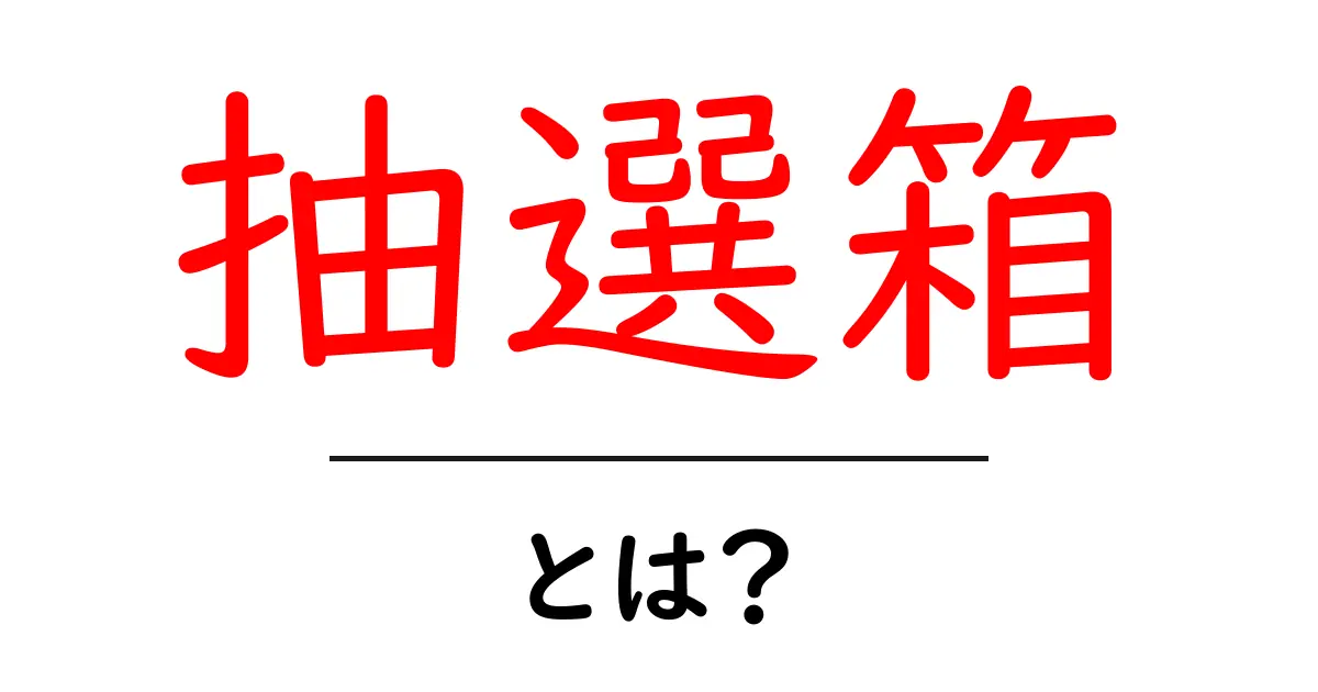 抽選箱・とは？初心者にも分かる基礎と実例を徹底解説共起語・同意語・対義語も併せて解説！