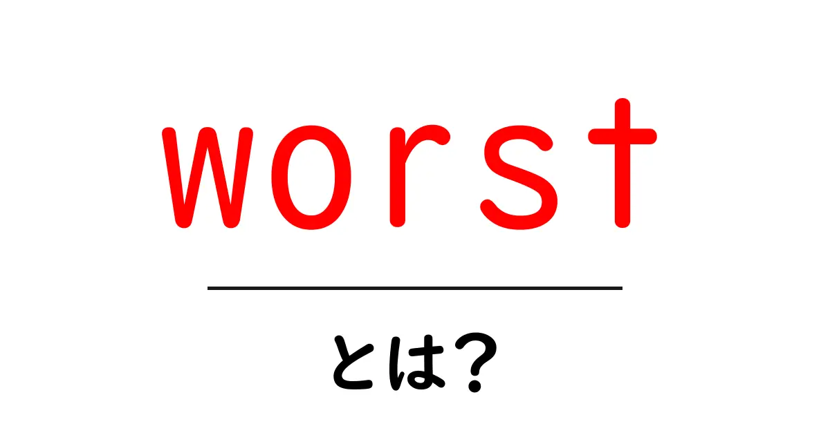worstとは?初心者でも分かる意味と使い方ガイド共起語・同意語・対義語も併せて解説!