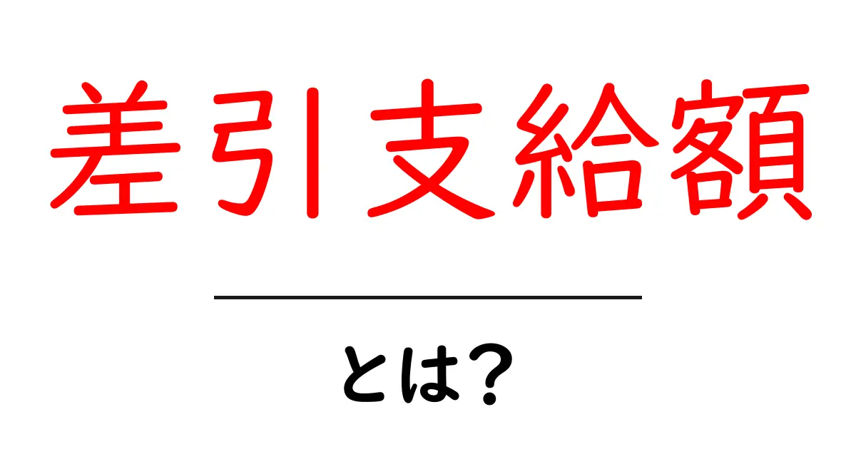 差引支給額とは？初心者向けに仕組みと計算の基本を解説共起語・同意語・対義語も併せて解説！