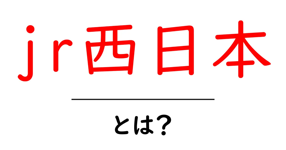 jr西日本・とは？初心者向け基本ガイド共起語・同意語・対義語も併せて解説！