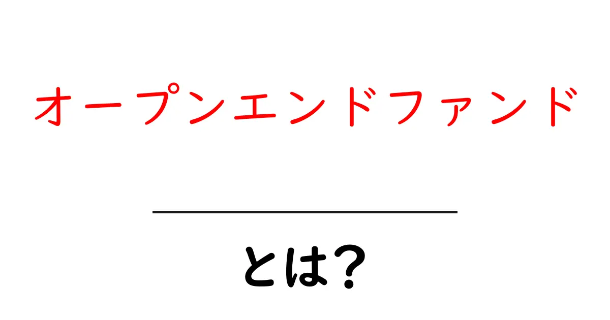 オープンエンドファンドとは？初心者にも分かる基本を徹底解説共起語・同意語・対義語も併せて解説！