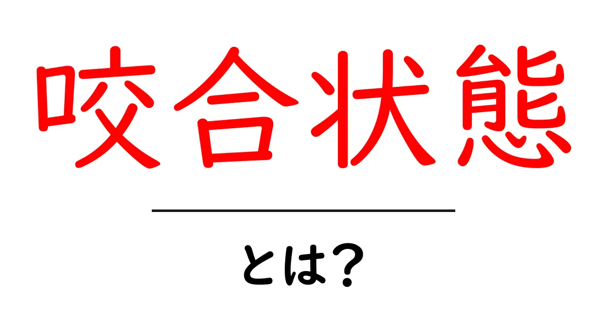 咬合状態・とは？歯の噛み合わせを基礎からわかりやすく解説共起語・同意語・対義語も併せて解説！