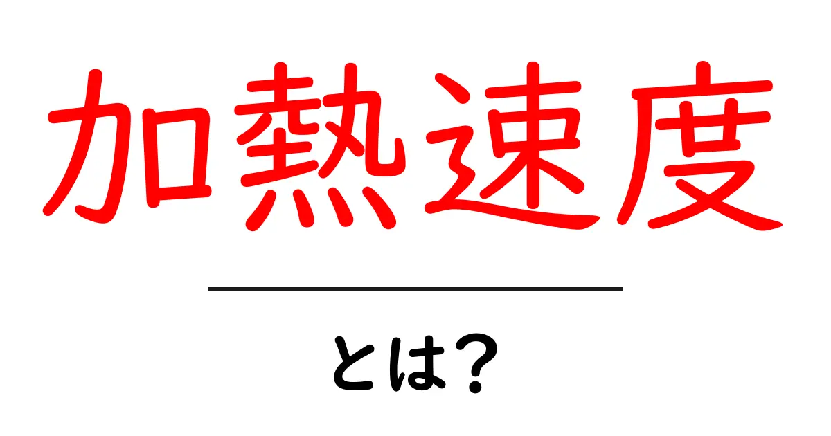 加熱速度・とは?初心者にも分かる基本と身近な例で学ぶ共起語・同意語・対義語も併せて解説!