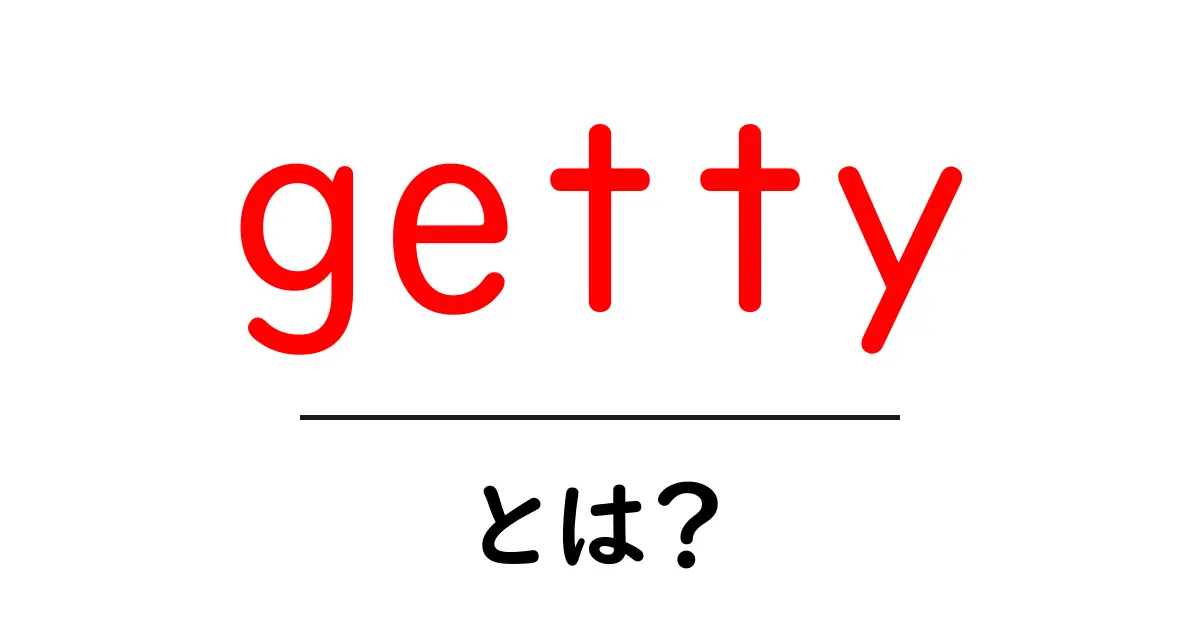 getty とは？初心者でも分かる基礎ガイドと使い方共起語・同意語・対義語も併せて解説！
