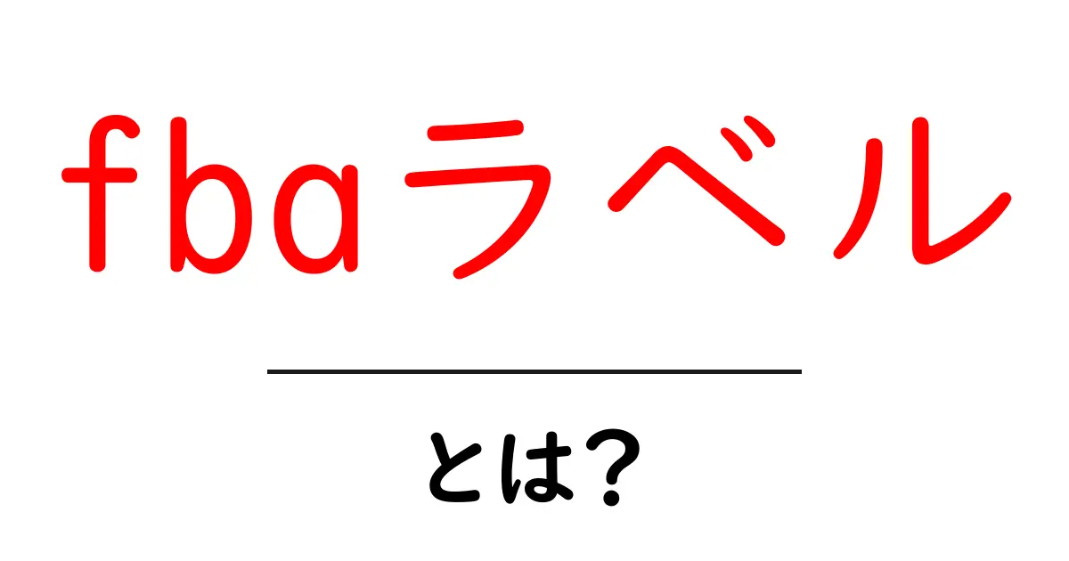 fbaラベル・とは？初心者が押さえるべき基本と使い方ガイド共起語・同意語・対義語も併せて解説！