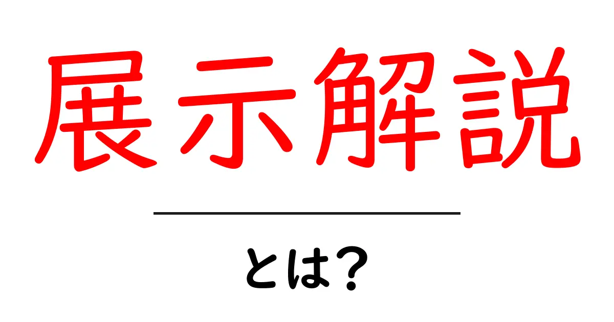 展示解説・とは？初心者にも分かる基本と実践テクニック【完全ガイド】共起語・同意語・対義語も併せて解説！