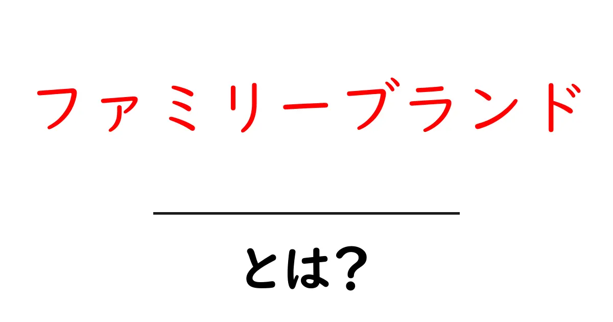 ファミリーブランド・とは?初心者向けの基本と実例解説共起語・同意語・対義語も併せて解説!