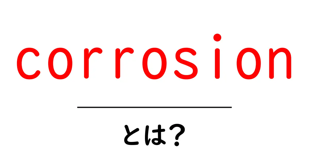 corrosionとは?初心者が押さえるべき錆のしくみと対策共起語・同意語・対義語も併せて解説!