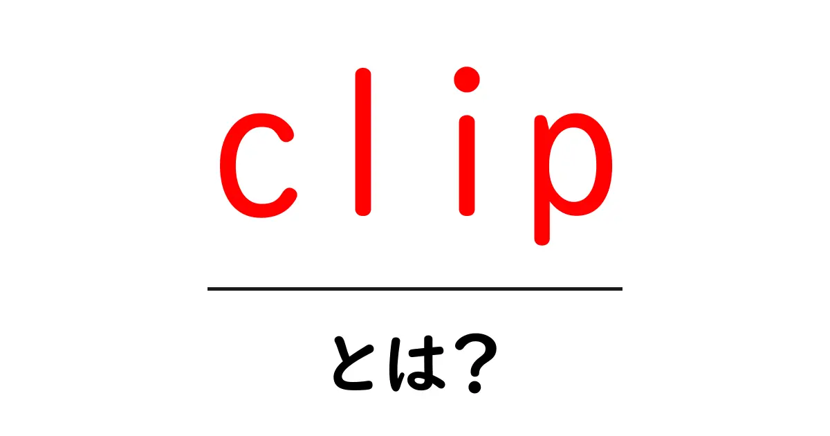 clipとは?初心者向けガイド|意味・使い方を分かりやすく解説共起語・同意語・対義語も併せて解説!