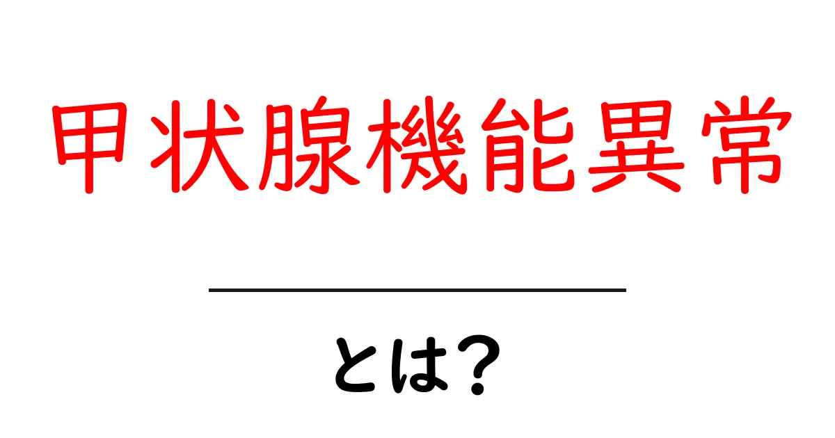 甲状腺機能異常・とは?原因・症状・治療をやさしく解説共起語・同意語・対義語も併せて解説!