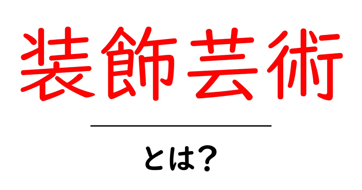 装飾芸術とは？初心者にもわかる基本と身近な例共起語・同意語・対義語も併せて解説！