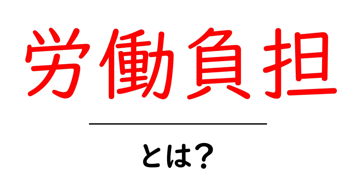 労働負担・とは？今すぐ知るべき基本と減らすコツ共起語・同意語・対義語も併せて解説！