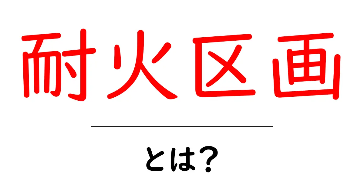 耐火区画とは？建物を守る火の壁の仕組みを分かりやすく解説共起語・同意語・対義語も併せて解説！