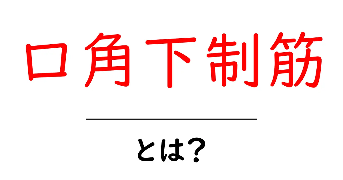 口角下制筋・とは？口元の表情を左右する重要な筋肉を分かりやすく解説共起語・同意語・対義語も併せて解説！